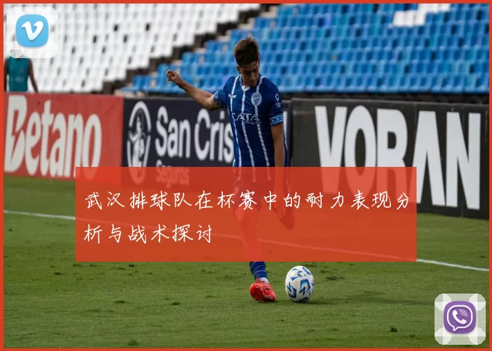 武汉排球队在杯赛中的耐力表现分析与战术探讨